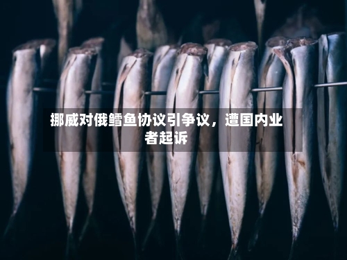 挪威对俄鳕鱼协议引争议，遭国内业者起诉
