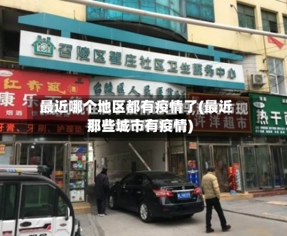 最近哪个地区都有疫情了(最近那些城市有疫情)