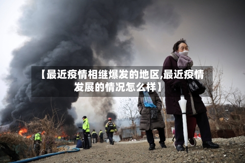 【最近疫情相继爆发的地区,最近疫情发展的情况怎么样】