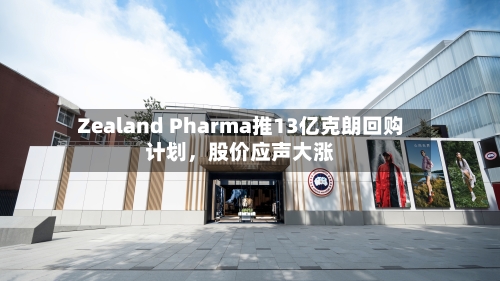 Zealand Pharma推13亿克朗回购计划，股价应声大涨