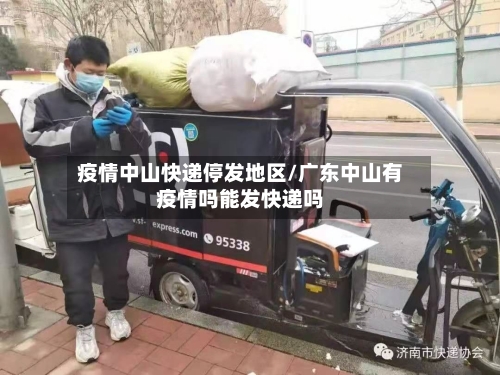 疫情中山快递停发地区/广东中山有疫情吗能发快递吗