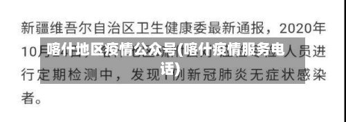 喀什地区疫情公众号(喀什疫情服务电话)