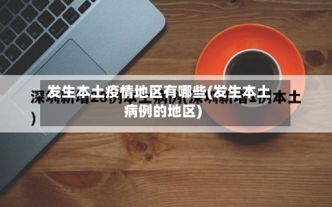 发生本土疫情地区有哪些(发生本土病例的地区)