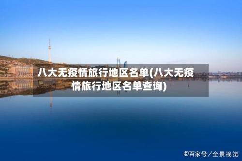 八大无疫情旅行地区名单(八大无疫情旅行地区名单查询)