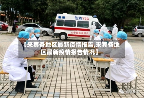 【来宾各地区最新疫情报告,来宾各地区最新疫情报告情况】