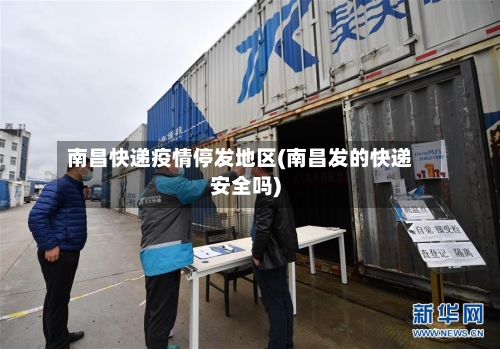 南昌快递疫情停发地区(南昌发的快递安全吗)