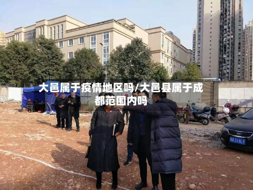 大邑属于疫情地区吗/大邑县属于成都范围内吗