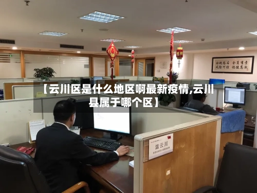 【云川区是什么地区啊最新疫情,云川县属于哪个区】