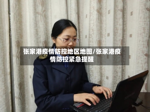 张家港疫情防控地区地图/张家港疫情防控紧急提醒