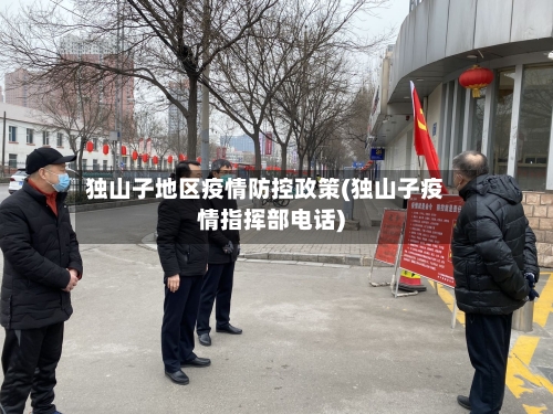 独山子地区疫情防控政策(独山子疫情指挥部电话)