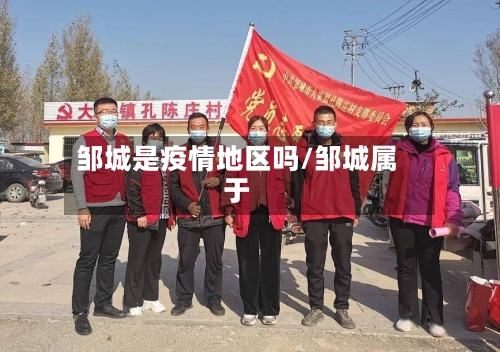 邹城是疫情地区吗/邹城属于