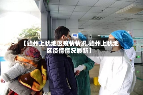 【赣州上犹地区疫情情况,赣州上犹地区疫情情况最新】