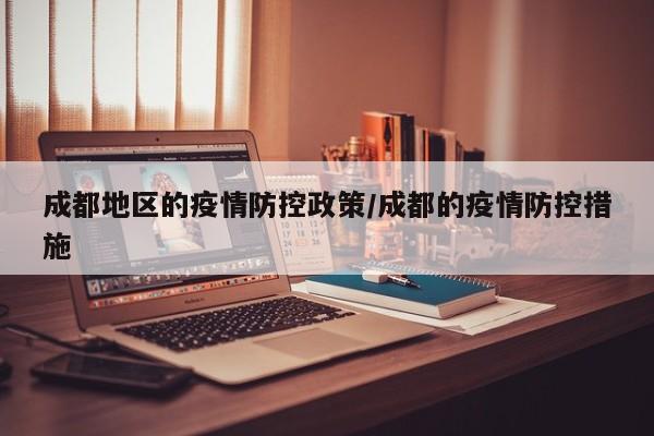 成都地区的疫情防控政策/成都的疫情防控措施