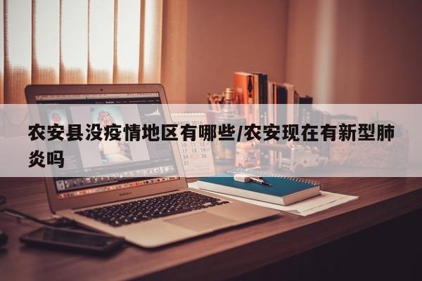 农安县没疫情地区有哪些/农安现在有新型肺炎吗