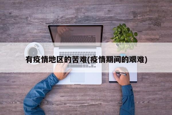 有疫情地区的苦难(疫情期间的艰难)