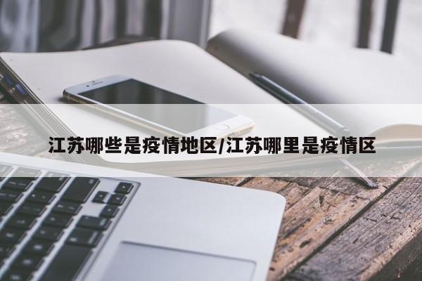江苏哪些是疫情地区/江苏哪里是疫情区
