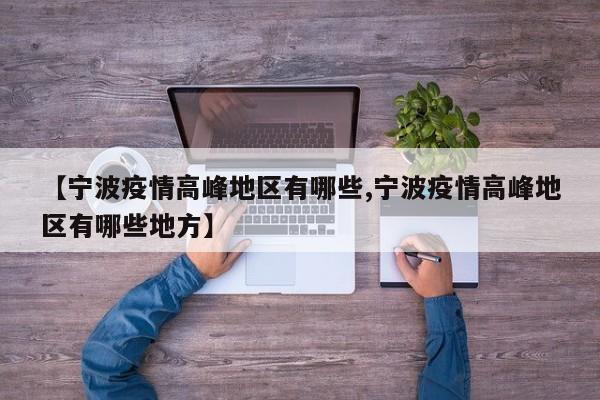 【宁波疫情高峰地区有哪些,宁波疫情高峰地区有哪些地方】