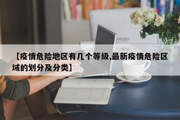 【疫情危险地区有几个等级,最新疫情危险区域的划分及分类】